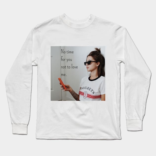 No time for you not to love me Long Sleeve T-Shirt by theidealteal